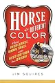 Horse of a Different Color: A Tale of Breeding Geniuses, Dominant Females, and the Fastest Derby Winner Since Secretariat