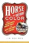 Horse of a Different Color: A Tale of Breeding Geniuses, Dominant Females, and the Fastest Derby Winner Since Secretariat