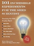 101 Incredible Experiments for the Shed Scientist