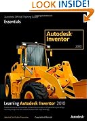 Learning Autodesk Inventor 2010: Hands-on Exercises Demonstrate Fundamental Principles of 3D Parametric Part Design, Assembly Design, and the Creation ... (Autodesk Official Training Guide: Essential)