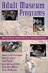 Adult Museum Programs: Designing Meaningful Experiences (American Association for State and Local History)