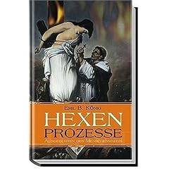 Hexenprozesse: Ausgeburten des Menschenwahns