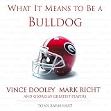 What It Means to Be a Bulldog: Vince Dooley, Mark Richt, and Georgia's Greatest Players (What It Means to Be ...)