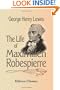 The Life of Maximilien Robespierre: With Extracts from His Unpublished Correspondence