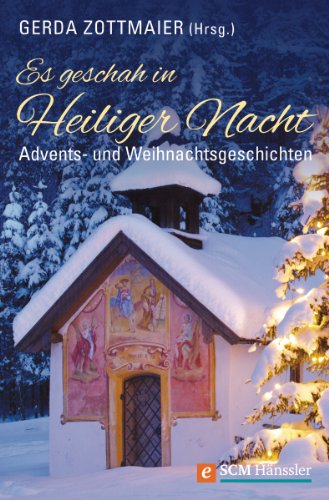 Es geschah in Heiliger Nacht: Advents- und Weihnachtsgeschichten (German Edition)
