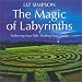 The Magic of Labyrinths: Following your Path, Finding Your Center