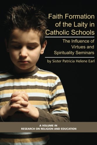 Faith Formation of the Laity in Catholic Schools: The Influence of Virtue and Spirituality Seminars (Research on Religion and Education)