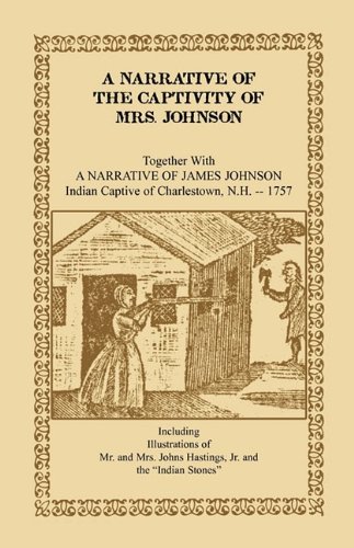 A Narrative of the Captivity of Mrs. Johnson, Together with a Narrative of James Johnson: Indian Captive of Charlestown, New Hampshire (Heritage Classic)