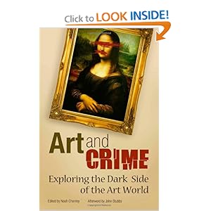 Art and Crime: Exploring the Dark Side of the Art World by Noah Charney