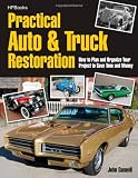 Practical Auto and Truck Restoration HP1547: How to Plan and Organize Your Project to Save Time and Money