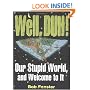 Well , Duh !: Our Stupid World, and Welcome to It