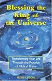 Blessing the King of the Universe: Transforming Your Life Through the Practice of Biblical Praise
