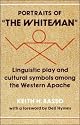 Portraits of 'the Whiteman': Linguistic Play and Cultural Symbols among the Western Apache