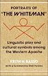 Portraits of 'the Whiteman': Linguistic Play and Cultural Symbols among the Western Apache