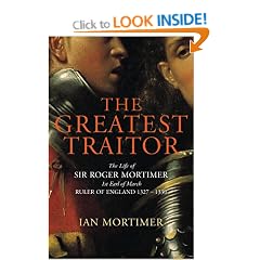 The Greatest Traitor: The Life of Sir Roger Mortimer, Ruler of England 1327-1330