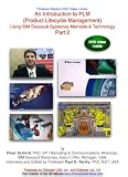 An Introduction to PLM (Product Lifecycle Management)Using IBM Dassault Systemes Methods & Technology (Catia, Delmia Digital Manufacturing, Delmia Quest, ENOVIA, Digital Mocup (DMU)), Part 2 of 2