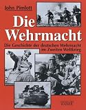 Die Wehrmacht: Die Geschichte der deutschen Wehrmacht im Zweiten Weltkrieg