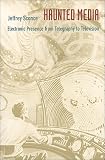 Haunted Media: Electronic Presence from Telegraphy to Television (Console-ing Passions)