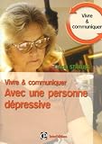 Vivre et communiquer avec une personne d�pressive : Des moyens simples mais efficaces pour garder le contact