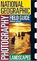 National Geographic Photography Field Guides: Landscapes