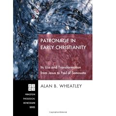 Patronage in Early Christianity: Its Use and Transformation from Jesus to Paul of Samosata (Princeton Theological Monograph)