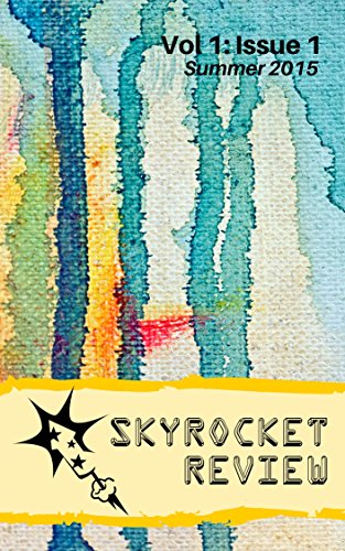 Skyrocket Review: Volume 1: Issue 1, by Noelle Campbell, Lisa Gail Green, Laurisa White Reyes, Raymond A. White, Leslie S. Rose, Jake Everts, Roy Gladden, Cheryl A. Sena