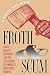 Froth and Scum: Truth, Beauty, Goodness, and the Ax Murder in America's First Mass Medium