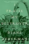 I Praise My Destroyer: Poems