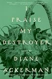 I Praise My Destroyer: Poems