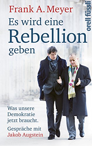 Es wird eine Rebellion geben: Was unsere Demokratie jetzt braucht. Gespräche mit Jakob Augstein (German Edition)
