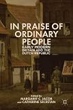 In praise of ordinary people : early modern Britain and the Dutch Republic