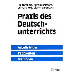 Praxis des Deutschunterrichts: Arbeitsfelder, T�tigkeiten, Methoden