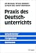 Praxis des Deutschunterrichts: Arbeitsfelder, Tätigkeiten, Methoden