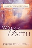 Walk of Faith: Three Near-death Experiences and a Journey from the Brink of Hell to Heaven