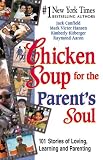 Chicken Soup for the Parent's Soul: 101 Stories of Loving, Learning and Parenting (Chicken Soup for the Soul)