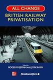 All Change: A History of British Rail Privatisation
