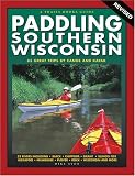 Paddling Southern Wisconsin: 82 Great Trips by Canoe and Kayak, Revised 2nd Edition (Trails Books Guide)
