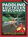 Book Paddling Southern Wisconsin: 82 Great Trips by Canoe and Kayak, Revised 2nd Edition (Trails Books Guide)
