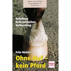 Ohne Huf - kein Pferd: Hufpflege - Hufbeschlag - Hufkrankheiten