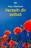 Verzeih dir selbst: Wege aus der Ich-Sabotage