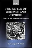 The Battle of Chronos and Orpheus: Essays in Applied Musical Semiology by Jean-Jacques Nattiez,Jonathan Dunsby