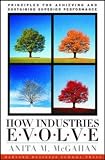 How Industries Evolve: Principles for Achieving and Sustaining Superior Performance