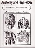 ANATOMY AND PHYSIOLOGY FOR MEDICAL TRANSCRIPTIONISTS (A TERMINOLOGY-IN-ACTION TEXBOOK)