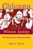 Chicana Without Apology: The New Chicana Cultural Studies