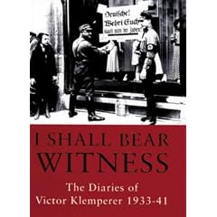 I Shall Bear Witness: The Diaries Of Victor Klemperer 1933-41: I Shall Bear Witness, 1933-41 v. 1