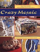 Crazy Mosaics: Transform Shattered Treasures Into Inspired Creations