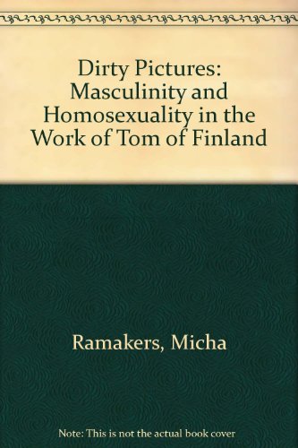 Dirty Pictures: Tom of Finland, Masculinity and Homosexuality by Ramakers Micha Tom (1997-10-01) Paperback
