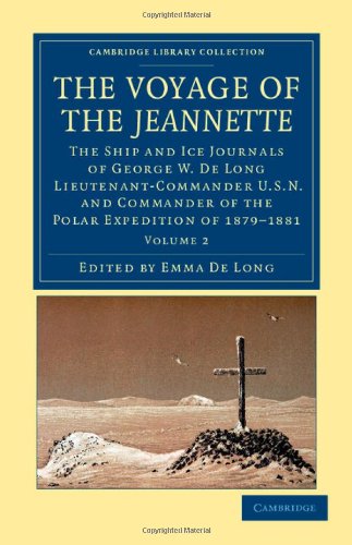 The Voyage of the Jeannette: The Ship and Ice Journals of George W. De Long, Lieutenant-Commander U.S.N., and Commander of the Polar Expedition of ... Collection - Polar Exploration) (Volume 2)