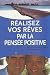 Réalisez vos rêves par la pensée positive : Un moyen puissant pour transformer sa vie afin de créer santé, bohneur et prospérité Réalisez vos rêves par la pensée positive : Un moyen puissant pour transformer sa vie afin de créer santé, bohneur et prospérité