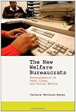 The New Welfare Bureaucrats: Entanglements of Race, Class, and Policy Reform